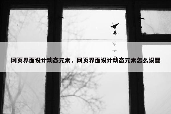 网页界面设计动态元素，网页界面设计动态元素怎么设置