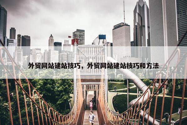 外贸网站建站技巧，外贸网站建站技巧和方法