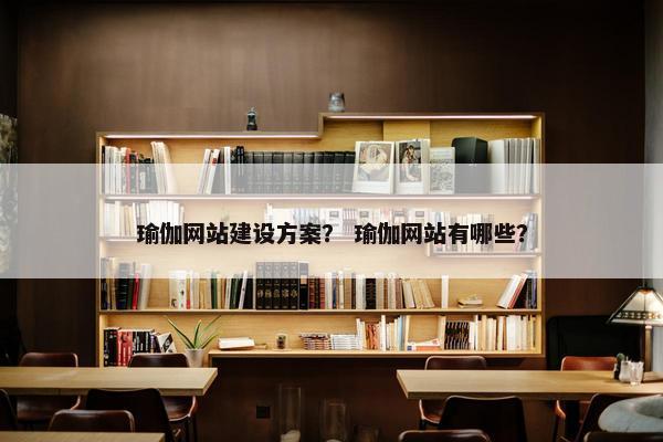 瑜伽网站建设方案？ 瑜伽网站有哪些？