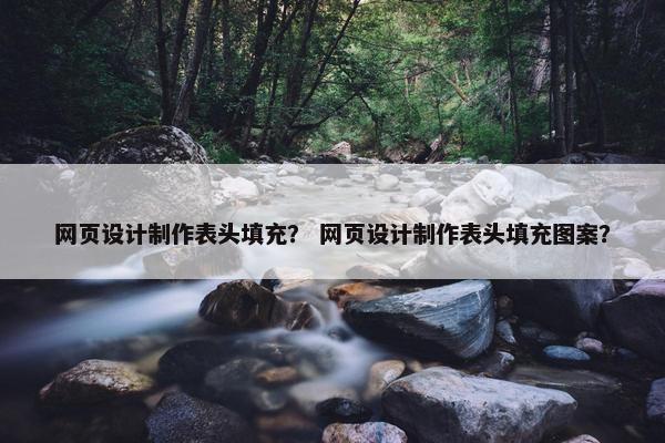 网页设计制作表头填充？ 网页设计制作表头填充图案？