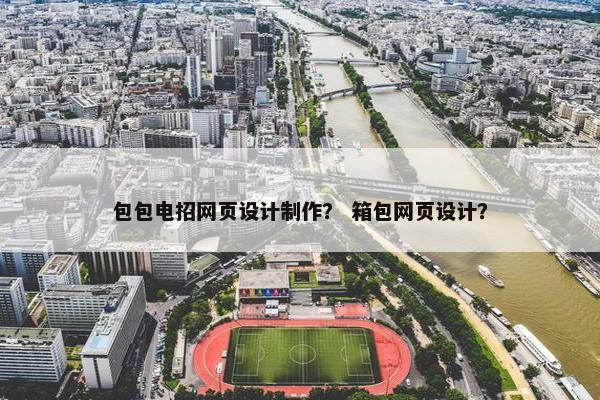 包包电招网页设计制作？ 箱包网页设计？