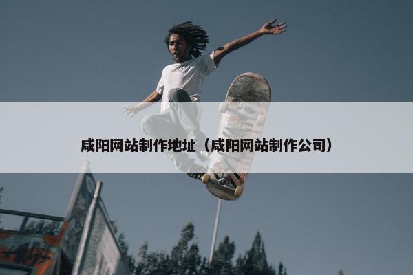 咸阳网站制作地址（咸阳网站制作公司）