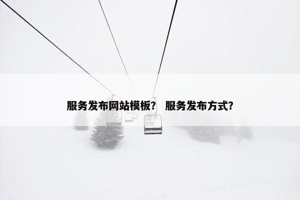 服务发布网站模板？ 服务发布方式？