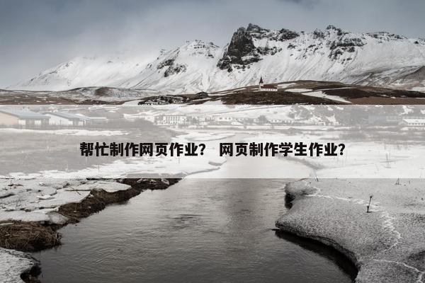 帮忙制作网页作业？ 网页制作学生作业？