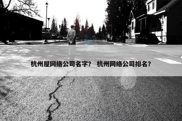 杭州屋网络公司名字？ 杭州网络公司排名？