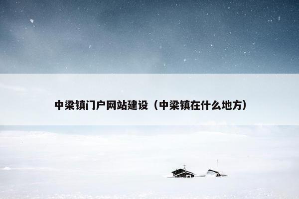 中梁镇门户网站建设（中梁镇在什么地方）