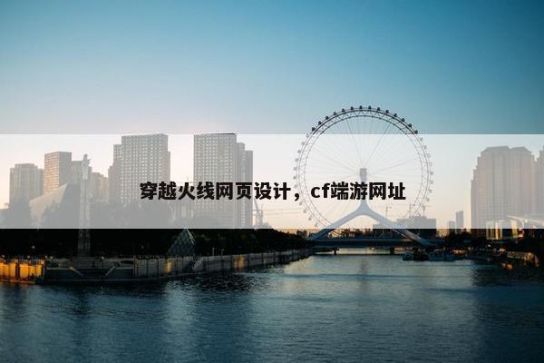 穿越火线网页设计，cf端游网址