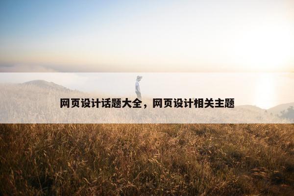 网页设计话题大全，网页设计相关主题