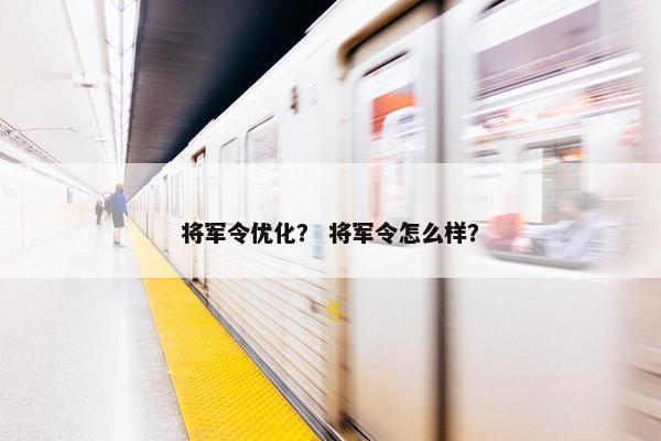 将军令优化？ 将军令怎么样？