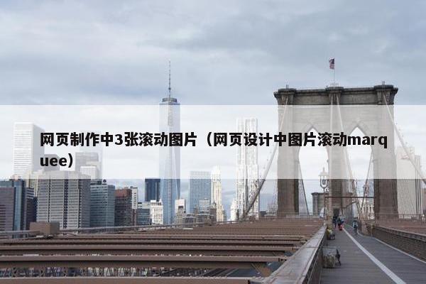 网页制作中3张滚动图片（网页设计中图片滚动marquee）