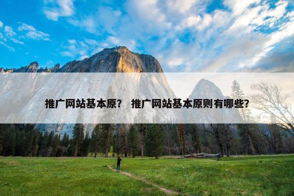 推广网站基本原？ 推广网站基本原则有哪些？