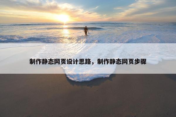 制作静态网页设计思路，制作静态网页步骤