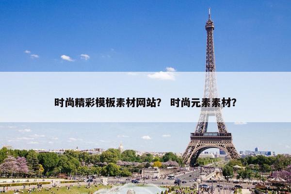 时尚精彩模板素材网站？ 时尚元素素材？