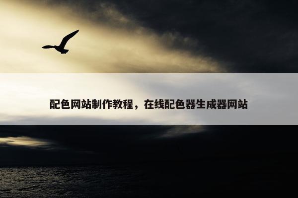 配色网站制作教程，在线配色器生成器网站