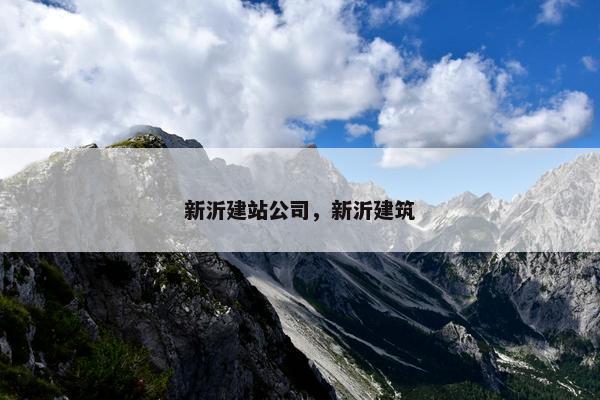 新沂建站公司，新沂建筑
