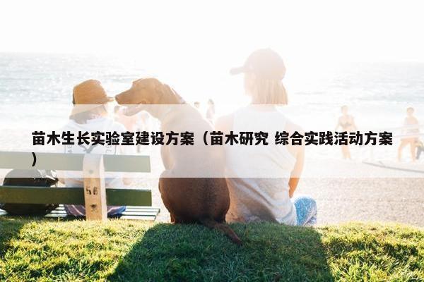 苗木生长实验室建设方案（苗木研究 综合实践活动方案）