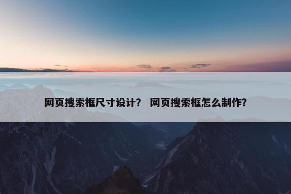网页搜索框尺寸设计？ 网页搜索框怎么制作？