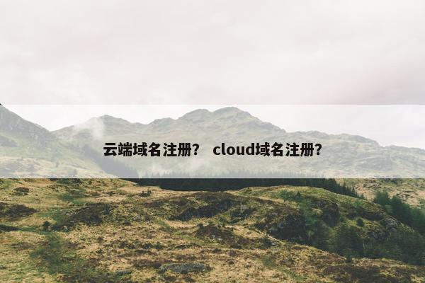 云端域名注册？ cloud域名注册？
