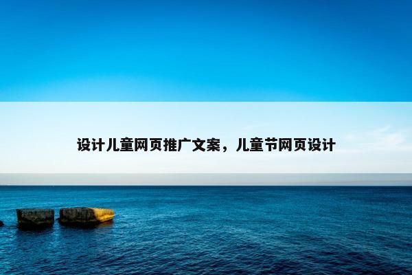 设计儿童网页推广文案，儿童节网页设计