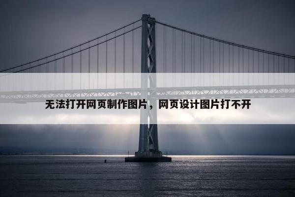 无法打开网页制作图片，网页设计图片打不开