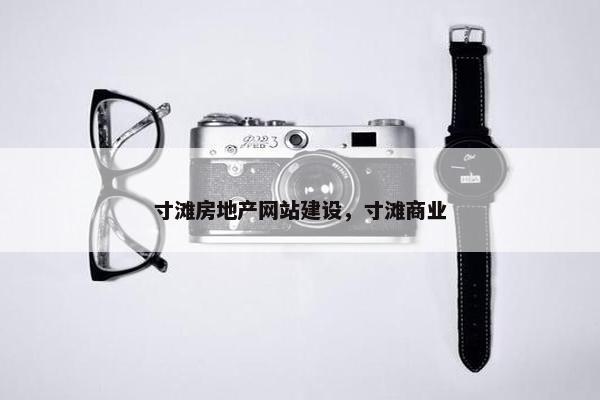 寸滩房地产网站建设，寸滩商业