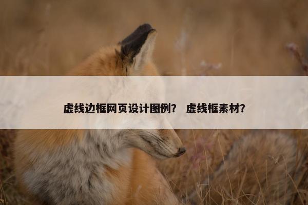 虚线边框网页设计图例？ 虚线框素材？