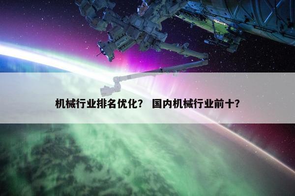 机械行业排名优化？ 国内机械行业前十？