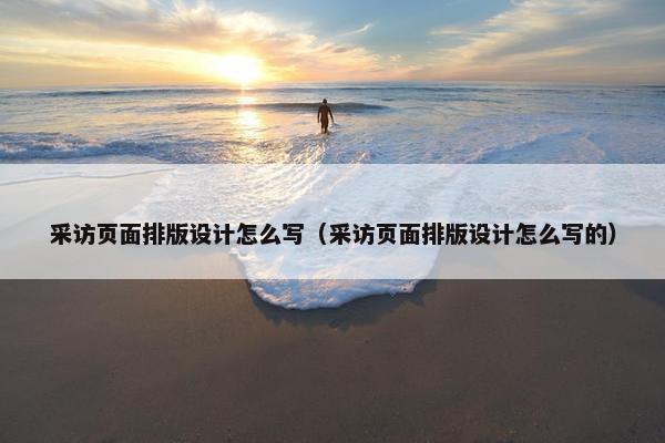 采访页面排版设计怎么写（采访页面排版设计怎么写的）