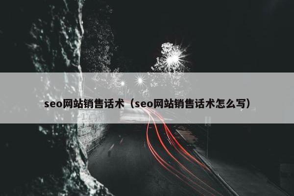 seo网站销售话术（seo网站销售话术怎么写）
