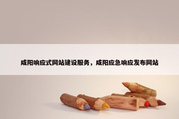 咸阳响应式网站建设服务，咸阳应急响应发布网站