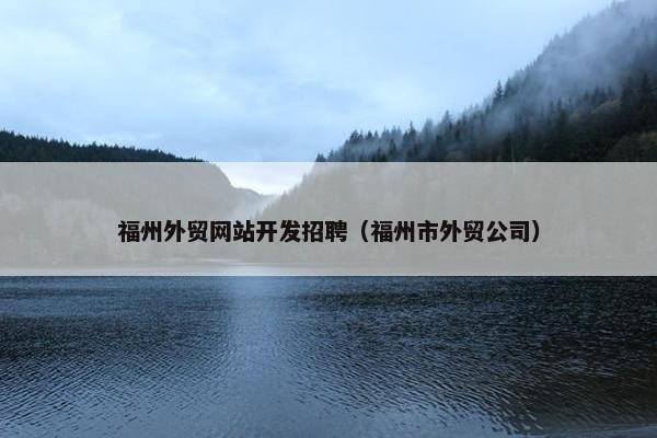 福州外贸网站开发招聘（福州市外贸公司）