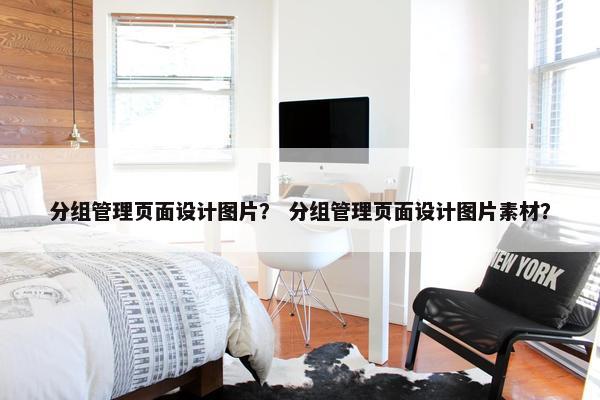 分组管理页面设计图片？ 分组管理页面设计图片素材？