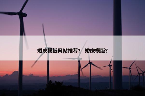 婚庆模板网站推荐？ 婚庆模版？