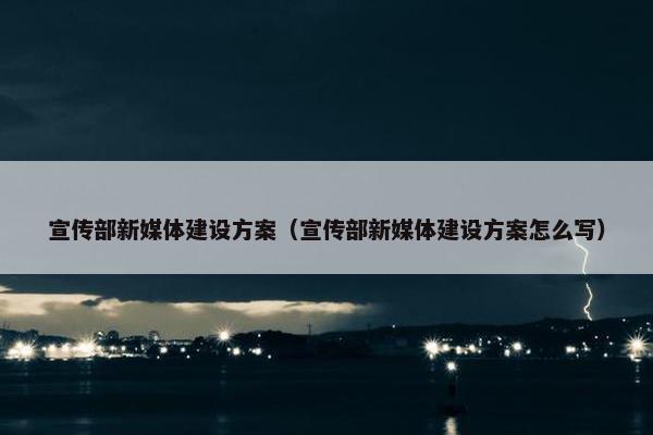 宣传部新媒体建设方案（宣传部新媒体建设方案怎么写）