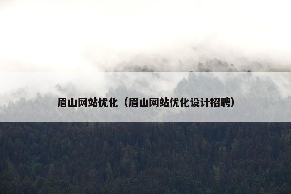 眉山网站优化（眉山网站优化设计招聘）