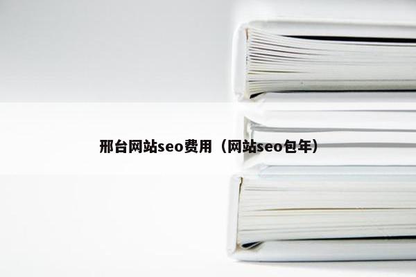 邢台网站seo费用（网站seo包年）