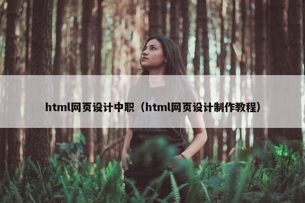 html网页设计中职（html网页设计制作教程）