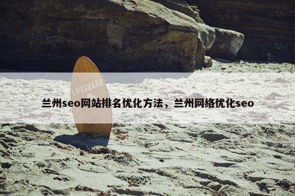 兰州seo网站排名优化方法，兰州网络优化seo