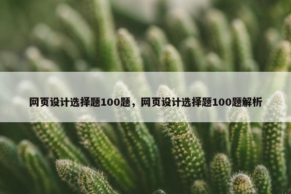 网页设计选择题100题，网页设计选择题100题解析