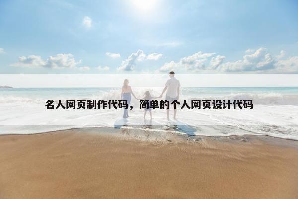 名人网页制作代码，简单的个人网页设计代码