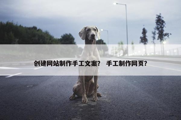 创建网站制作手工文案？ 手工制作网页？