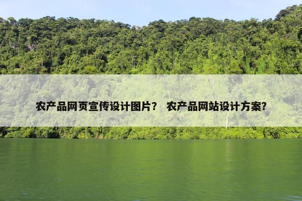 农产品网页宣传设计图片？ 农产品网站设计方案？