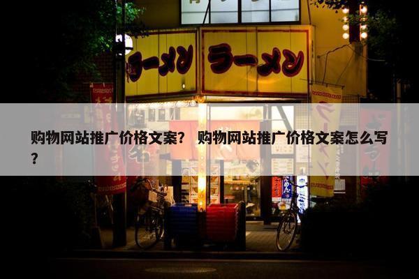 购物网站推广价格文案？ 购物网站推广价格文案怎么写？