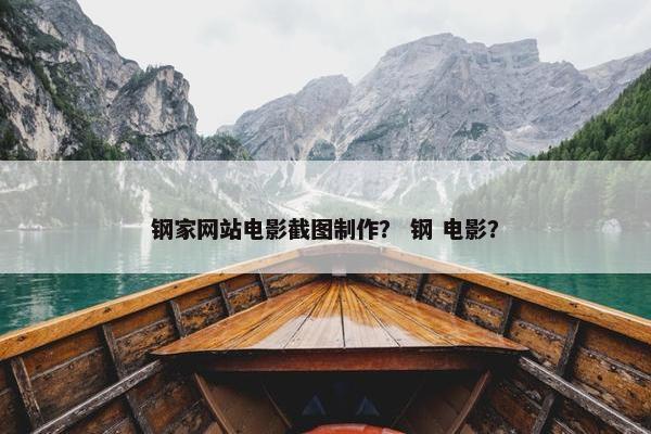 钢家网站电影截图制作？ 钢 电影？