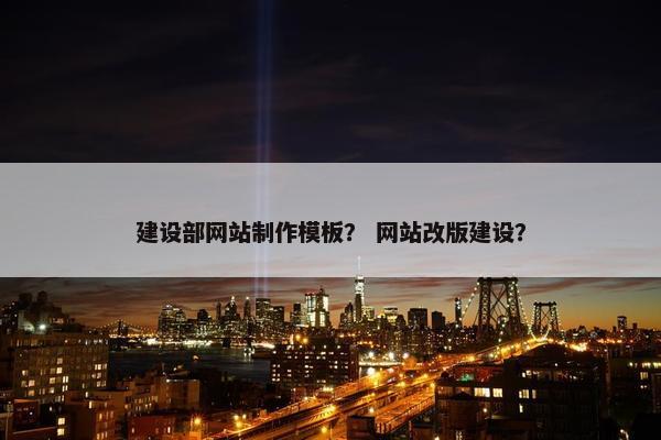 建设部网站制作模板？ 网站改版建设？