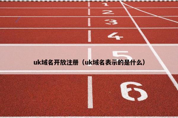 uk域名开放注册（uk域名表示的是什么）