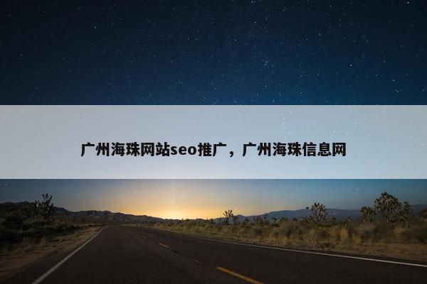 广州海珠网站seo推广，广州海珠信息网