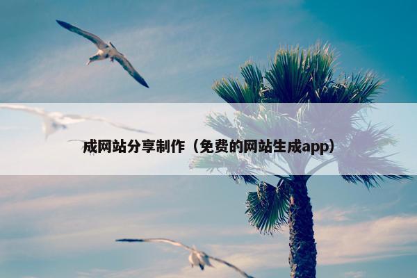 成网站分享制作（免费的网站生成app）
