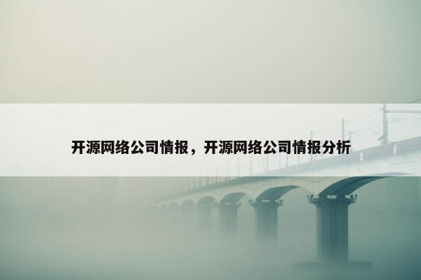 开源网络公司情报，开源网络公司情报分析