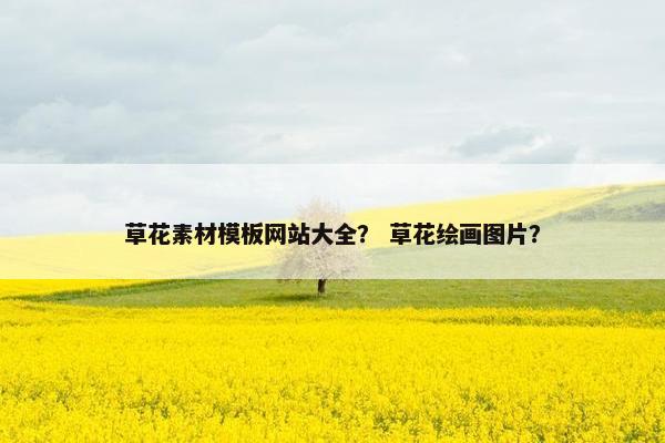 草花素材模板网站大全？ 草花绘画图片？